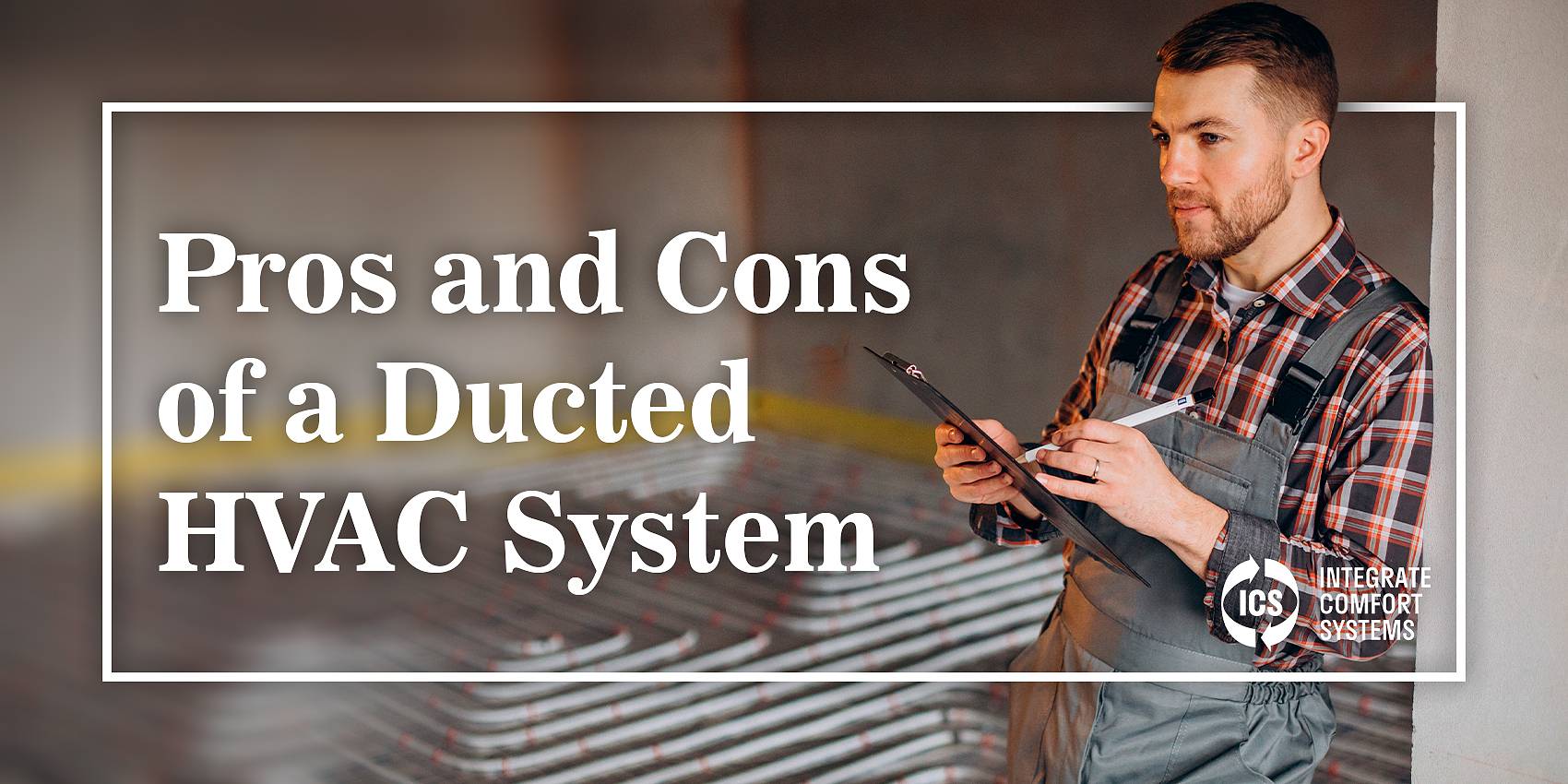 pros and cons of a ducted HVAC system with expert writes on clipboard